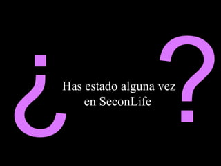 Has estado alguna vez 
¿en Seco nLife ? 
 