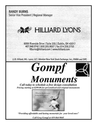 Gompf
MonumentsCall today to schedule a free design consultation
Pricing starting at $299.00 for personalized and original monuments
“Providing affordable and lasting memorials for your loved ones”
Call Greg Gompf at 419-864-9045
 