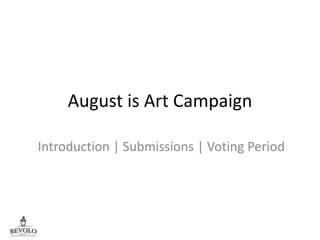 August is Art Campaign
Introduction | Submissions | Voting Period
 