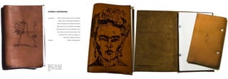 leather notebooks
When I have free time I and it is not pretty
outside, I like to make leather notebooks. I
make the designs or find art pieces that are
important to me or to whoever I am making
the notebook for. I then use Illustrator and a
laser cutter to make the final product. I also
use leather from my home, Uruguay , to
make them a little more special.
Leather, Chicago screws
main ideas:
material:
[LEFT]: This was my first
notebook, I used Joaquín
Torres García as my cover,
he is one of my favorite
artists.
 