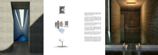 When I started thinking of the design I began
writing the following little passages to start
deriving the genius loci.
To be slow is to be leisurely, to relax. An
architecture that allows forgetting of the
busy time in the present and giving the gift
of being in one place and only one place. Let
one escape into comfort.
Enrich the present by expanding it into the
past. Reminisce the old traditions. Let the
experience become wisdom.
All lives are unique; contingencies allow
each person to have a different perspective.
Communities will die without diversity and
complexity in relationships.
Peace is gifted by comfort and freedom. The
greatest gift a space can give is a sense of
peace, thus a space to ponder about life.
With these passages in mind I start making
architectural spaces that I believed were true
to these ideas. I found that water can be an
amazing material to use in designing, it allows
so much variation and exploration of sense
 