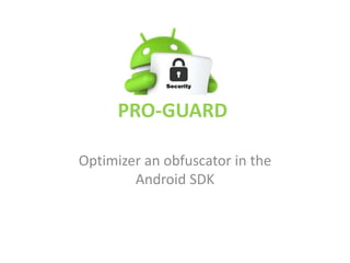 PRO-GUARD
Optimizer an obfuscator in the
Android SDK
 