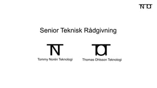 Tommy Norén Teknologi Thomas Ohlsson Teknologi
TTO
Senior Teknisk Rådgivning
 