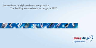 Innovations in high-performance plastics.
The leading comprehensive range in PTFE.
 