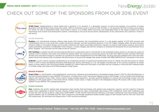 Sponsorship Contact: Tobias Crow | +44 (0) 207 375 7239 | toby@newenergyupdate.com
MENA NEW ENERGY 2017 SPONSORSHIP & EXHIBITION PROSPECTUS
11
NewEnergyUpdate
CHECK OUT SOME OF THE SPONSORS FROM OUR 2016 EVENT
GOLD SPONSOR
ACWA Power, headquartered in Saudi Arabia with a presence in 12 countries, is a developer, investor, co-owner and operator of a portfolio of power
generation and desalinated water production plants. With an investment value in excess of USD 32 billion, it can generate 22.8 GW of power and produce
2.5 million m3 /day of desalinated water. Acwa Power’s mission is to reliably deliver electricity and desalinated water at the lowest possible cost while
maximizing local content and employment creation, contributing to the social and economic development of the communities and countries it invests in
and serves.
SILVER SPONSORS
Rioglass is an international company offering high quality HCE receivers and concentrating mirrors. It is the largest supplier of CSP HCE receivers and
concentrating mirrors in the world with modern production facilities, and with worldwide presence in the CSP market. Rioglass offers the best economic
solutions based on innovative designs and concepts combined with highly automated production capacity to produce high quality products and uniform
quality worldwide. Innovation is embedded in the company´s culture. Rioglass was the first company to introduce the tempered mirrors and heliostat mirror
facets. Rioglass´ HCE receivers are the state-of-the-art solution.
UKC Holdings is a global provider of semiconductor/electronic components and its commitment to the renewable energy industry is through the supply of
inverters and PV modules. Since 2015, Dust Detection System (DDS), the soiling loss monitoring solution for Solar Farm O&M, has been included. More than
30 DDS units have been chosen by customers as a powerful PV asset management tool at the O&M stage. The plug-and-play hardware with a one-stop web-
based monitoring interface offers customers the best solution to access and manage solar assets through DDS WEB SERVICES 24/7 anywhere in the world.
SUNCAN is a joint venture company established by an entrepreneurial team of experienced professionals led by Dr. Zhihao Yao (the first person to obtain
a Ph.D in CSP in China) and Beijing Shouhang IHW Resources Saving Technology Co. Ltd., the biggest manufacturer of Air Cooling Condenser for power
plants in China, listed on the China Stock Market (002665 SZ). Within three and a half years, it has been the only company in China with EPC reference both
in 10 MWe molten salt tower and 50 MWe parabolic trough plants.
BRONZE SPONSOR
Grupo Cobra is a world leader in the development, construction, operation and maintenance of renewable energy projects (CSP, PV, Wind and Biomass). It
has built and participated in many 500MW CSP projects, including most of the Thermosolar flagship projects with storage - such as Andasol and Gemasolar
(Spain) and Crescent Dunes (USA). Grupo Cobra’s unique storage experience provides essential feedback to improve the technology, project cost and
reliability of CSP power plants. In the South African market, Grupo Cobra, is highly involved in the Renewable Energy IPP process with a track record of
150MW PV and 100MW CSP undergoing projects.
POWER SPONSOR
Dow combines the world’s leading high temperature heat transfer fluid technology with global-scale production capacity and the industry’s foremost
supply chain capabilities to deliver the high volumes of fluid required for major concentrated solar power (CSP) installations, within tight timeframes and
to even the most remote locations. High purity DOWTHERM™ A heat transfer fluid improves efficiency and lowers operational costs by providing optimal
thermal stability over an extended fluid life. Dow’s production and storage capabilities enable reliable supply of heat transfer fluid for CSP, with more than
300 warehouses, 122 terminals and shipping sites in 200 countries worldwide.
 