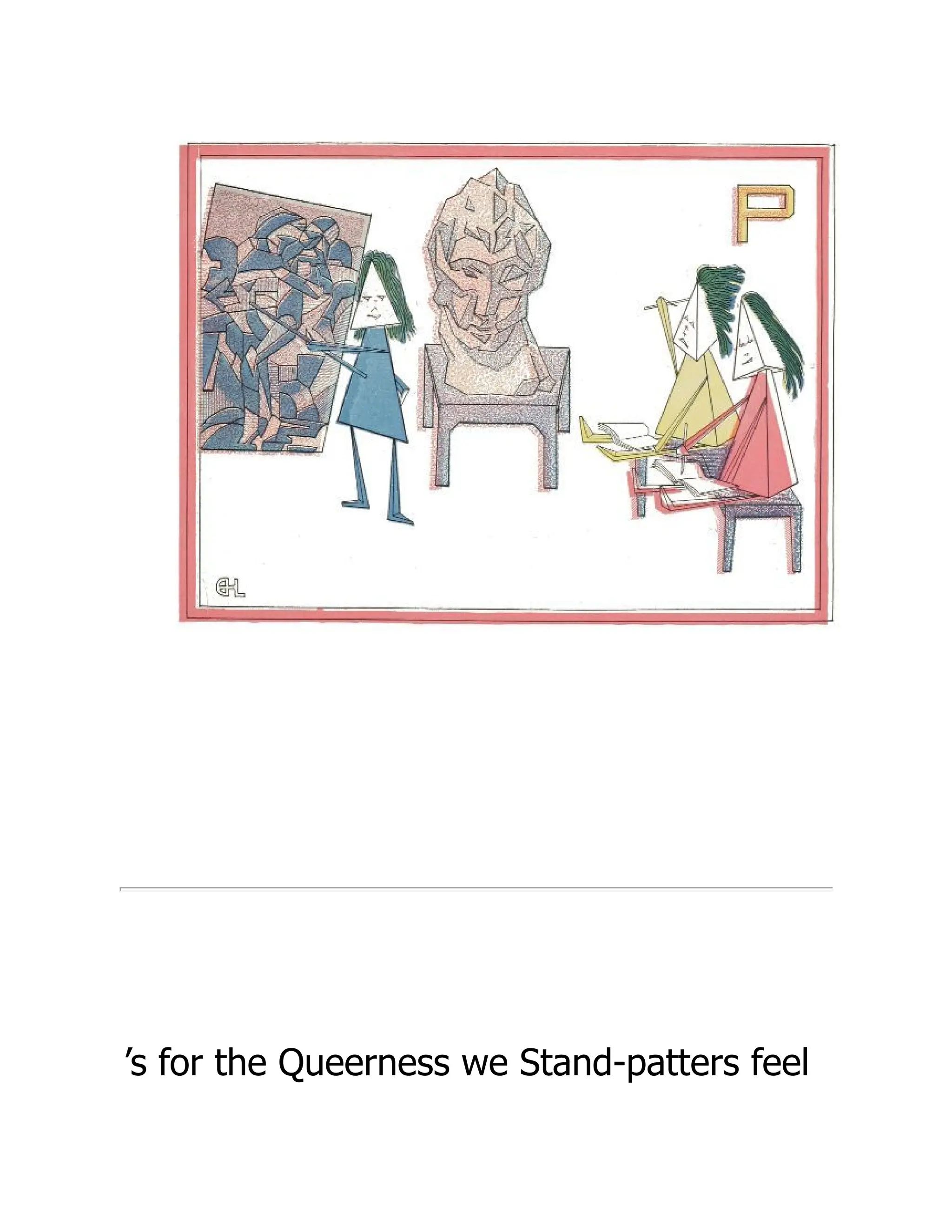 ’s for the Queerness we Stand-patters feel
 