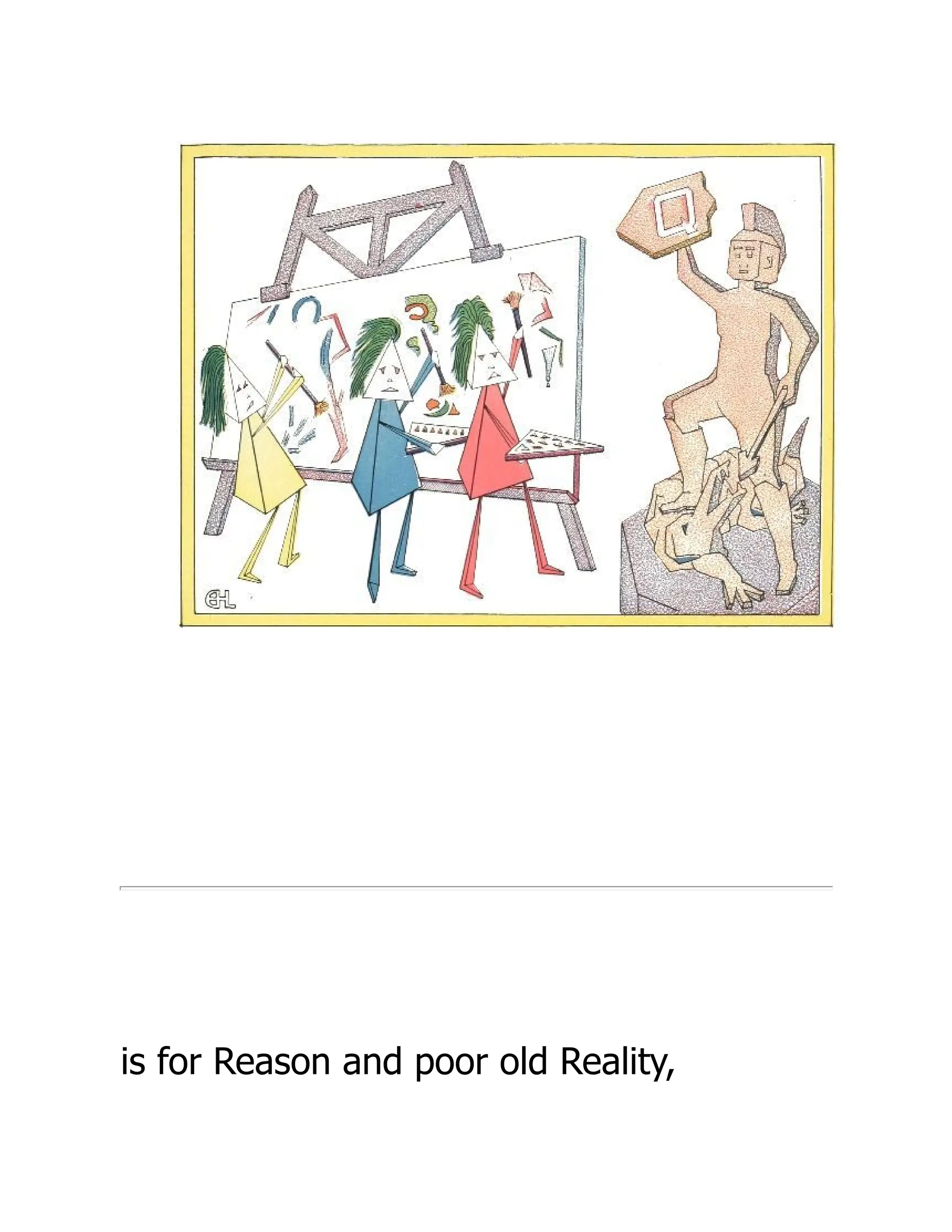 is for Reason and poor old Reality,
 