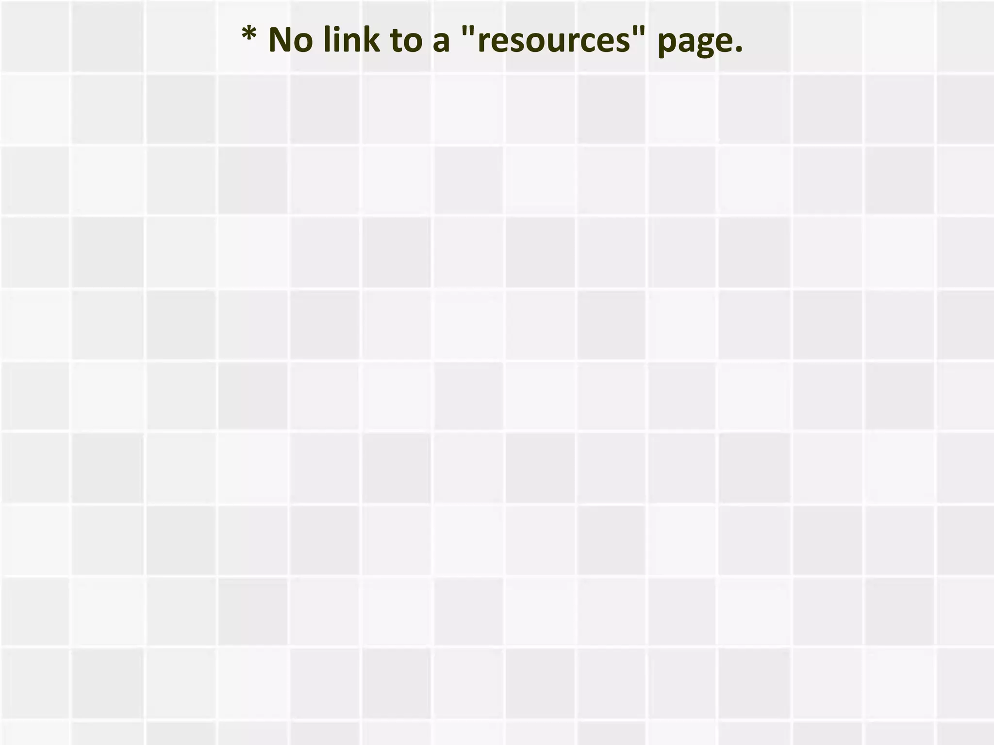 * No link to a "resources" page.
 