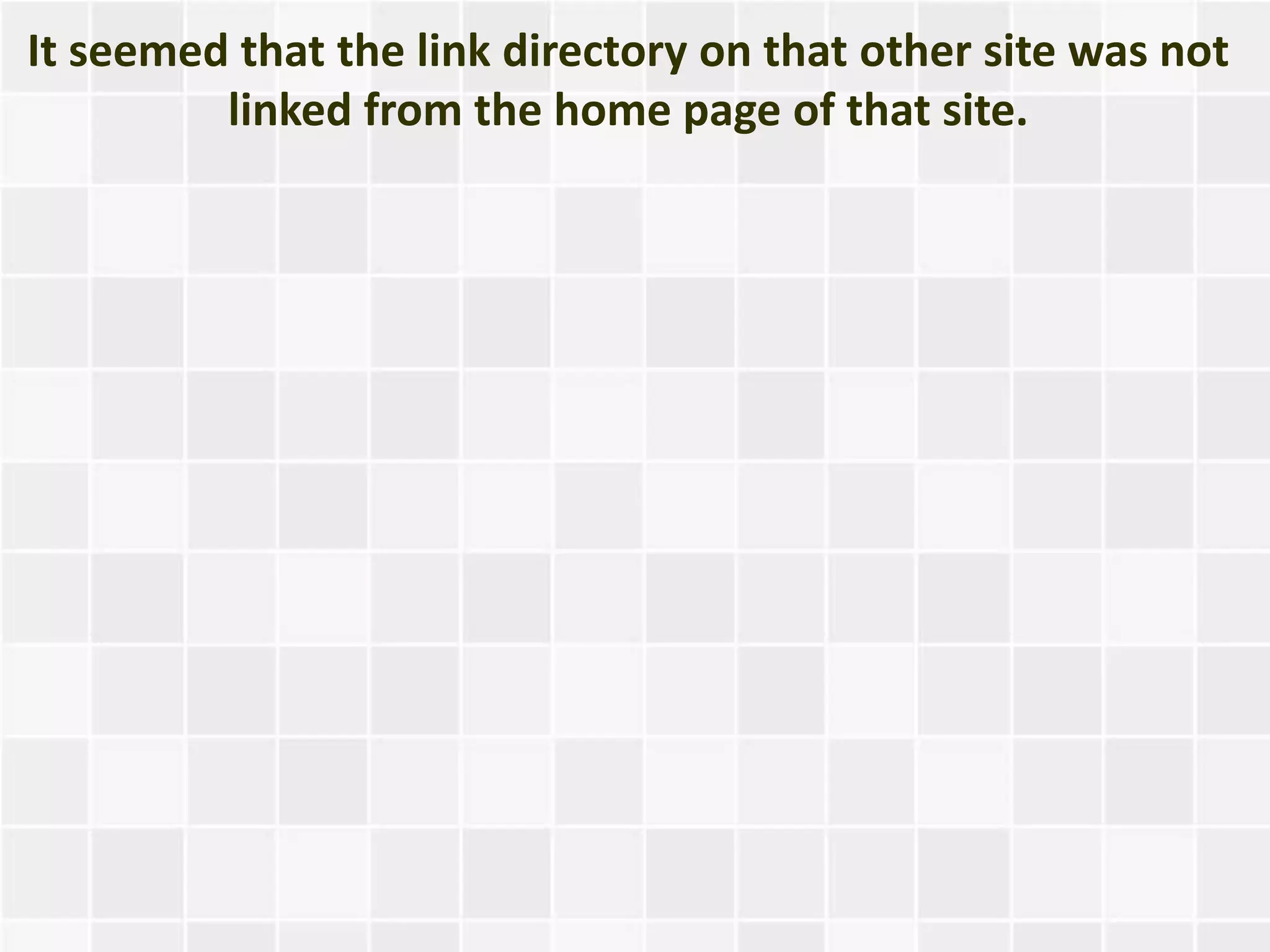It seemed that the link directory on that other site was not
         linked from the home page of that site.
 