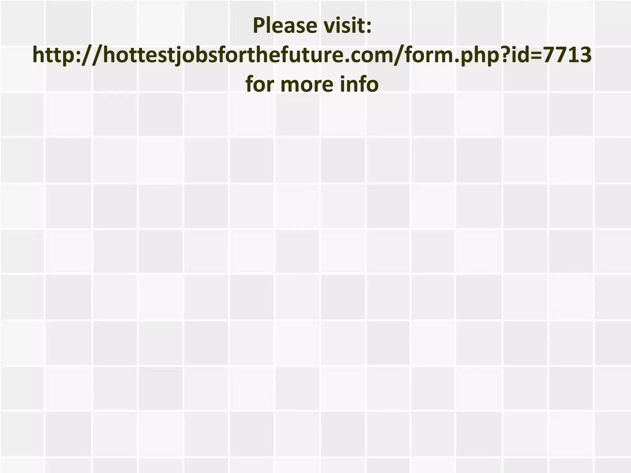 Please visit:
http://hottestjobsforthefuture.com/form.php?id=7713
                     for more info
 