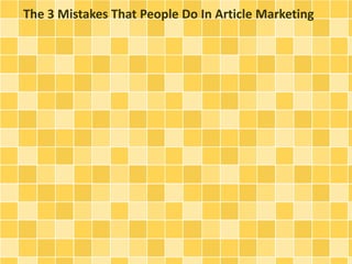 The 3 Mistakes That People Do In Article Marketing
 