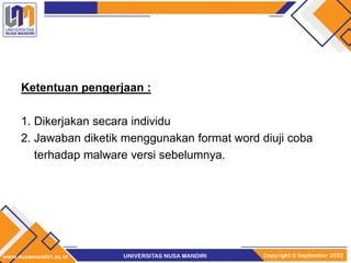 Ketentuan pengerjaan :
1. Dikerjakan secara individu
2. Jawaban diketik menggunakan format word diuji coba
terhadap malware versi sebelumnya.
 