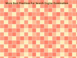 More Best Practices For Search Engine Domination
 