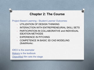 Chapter 2: The Course
Project Based Learning - Student Learner Outcomes:
- UTILIZATION OF DESIGN THINKING
- INTERACTION WI...