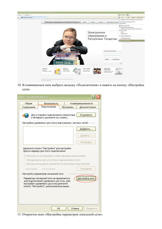 10. В появившемся окне выбрать вкладку «Подключения» и нажать на кнопку «Настройка
    сети»




11. Откроется окно «Настройка параметров локальной сети».
 