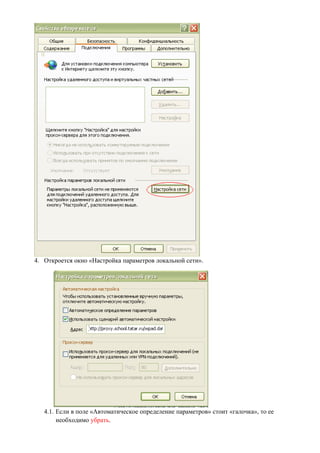 4. Откроется окно «Настройка параметров локальной сети».




   4.1. Если в поле «Автоматическое определение параметров» стоит «галочка», то ее
        необходимо убрать.
 