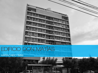 EDIFICIO DON MATÍAS
MARACAIBO 1959
 