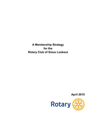 A Membership Strategy
for the
Rotary Club of Sioux Lookout
April 2015
 