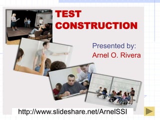 TEST
CONSTRUCTION
Presented by:
Arnel O. Rivera
http://www.slideshare.net/ArnelSSI
 