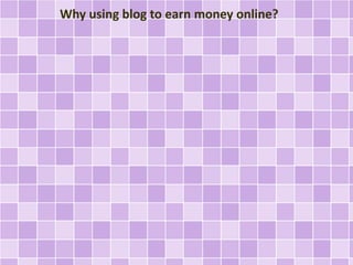 Why using blog to earn money online?
 