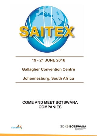 19 - 21 JUNE 2016
Gallagher Convention Centre
Johannesburg, South Africa
COME AND MEET BOTSWANA
COMPANIES
 
