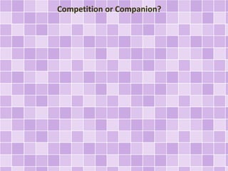 Competition or Companion?
 