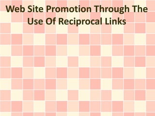 Web Site Promotion Through The
    Use Of Reciprocal Links
 