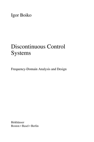 Igor Boiko
Discontinuous Control
Systems
Frequency-Domain Analysis and Design
Birkhäuser
Boston • Basel • Berlin
 