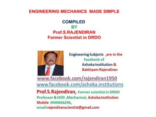 ENGINEERING MECHANICS MADE SIMPLE
COMPILED
BY
Prof.S.RAJENDIRAN
Former Scientist in DRDO
 