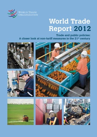 World Trade
                       Report 2012
                             Trade and public policies:
A closer look at non-tariff measures in the 21st century
 