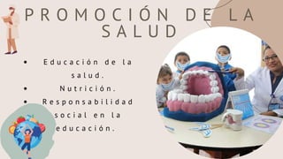 P R O M O C I Ó N D E L A
S A L U D
E d u c a c i ó n d e l a
s a l u d .
N u t r i c i ó n .
R e s p o n s a b i l i d a d
s o c i a l e n l a
e d u c a c i ó n .
 
