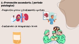 2.-Prevención secundaria. ( periodo
patologico)
-Diagnostico precoz y tratamiento oportuno
-Limitaciones de incapacidad o lesión
 