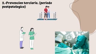 3.-Prevencion terciaria. (periodo
postpatologico)
 