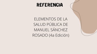 REFERENCIA
ELEMENTOS DE LA
SALUD PÚBLICA DE
MANUEL SÁNCHEZ
ROSADO (4a Edición)
 