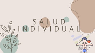 S A L U D
I N D I V I D U A L
 