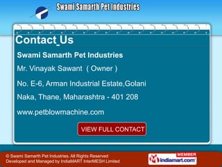 Contact Us
     Swami Samarth Pet Industries
     Mr. Vinayak Sawant ( Owner )

     No. E-6, Arman Industrial Estate,Gola...