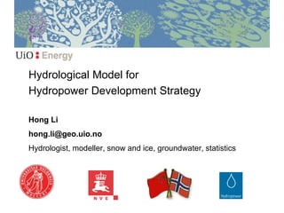 Hong Li
hong.li@geo.uio.no
Hydrologist, modeller, snow and ice, groundwater, statistics
Hydrological Model for
Hydropower Development Strategy
 