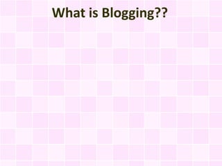 What is Blogging??
 