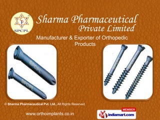 Manufacturer & Exporter of Orthopedic
                                    Products




© Sharma Pharmaceutical Pvt. Ltd., All Rights Reserved


              www.orthoimplants.co.in
 