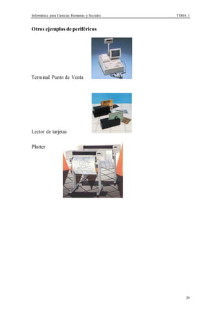 Informática para Ciencias Humanas y Sociales TEMA 3
29
Otros ejemplos de periféricos
Terminal Punto de Venta
Lector de tarjetas
Plotter
 