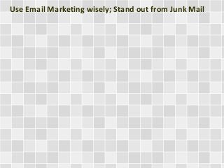 Use Email Marketing wisely; Stand out from Junk Mail
 