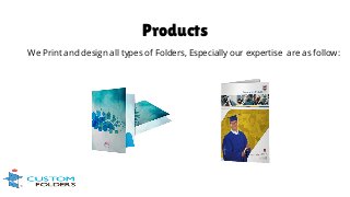 Products
We Print and design all types of Folders, Especially our expertise are as follow:
 