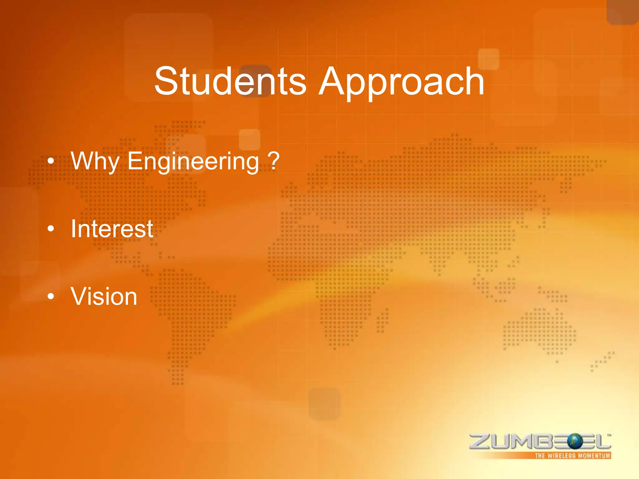 Students Approach Why Engineering ? Interest  Vision  