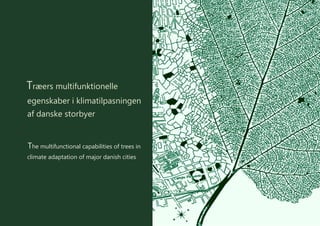 Træers multifunktionelle
egenskaber i klimatilpasningen
af danske storbyer
The multifunctional capabilities of trees in
climate adaptation of major danish cities
 