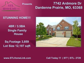 7742 Ardmore Dr  Dardenne Prairie, MO, 63368 Presents STUNNING HOME!!! 4BR / 3.5BA Single Family House Sq Footage 3,859 Lot Size 12,197 sqft www.STLHomeLink.com    Call Today !!!  ( 877 ) STL- 2729 