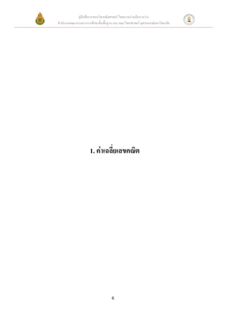 คู่มือสื่อการสอนวิชาคณิตศาสตร์ โดยความร่วมมือระหว่าง
สานักงานคณะกรรมการการศึกษาขั้นพื้นฐาน และ คณะวิทยาศาสตร์ จุฬาลงกรณ์มหาวิทยาลัย




                      1. ค่าเฉลี่ยเลขคณิต




                                     6
 