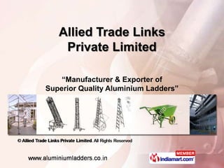 Allied Trade Links Private Limited “ Manufacturer & Exporter of  Superior Quality Aluminium Ladders” 