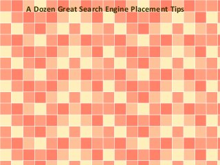 A Dozen Great Search Engine Placement Tips
 