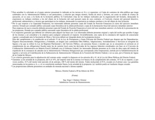 * Para acreditar lo solicitado en el punto anterior presentará lo indicado en los incisos a), b) y c) siguientes: a) Copia de contratos de obra pública que tenga
celebrados con la Administración Pública o con particulares, y relación que integre montos, fechas de inicio y término, así como su estado de avance de
ejecución, en su caso, a la fecha de la licitación pública. b) Currículum vitae de los trabajos realizados por la organización del licitante, destacando la
experiencia en trabajos similares a los del objeto de la licitación del cual anexará copia de esos contratos. c) Currícula vitarum del personal directivo,
profesional, administrativo y técnico que participará en los trabajos, destacando la experiencia en trabajos similares a los del objeto de ésta licitación.
* Por lo que respecta a la Capacidad Financiera, los interesados deberán presentar copia del Estado de Posición Financiera al cierre del ejercicio inmediato
anterior, firmado por contador público anexando copia fotostática de la cédula profesional y copia de la declaración fiscal del ejercicio inmediato anterior.
Para empresas de nueva creación deberán presentar copia del Estado de Posición Financiera al cierre del mes inmediato anterior a la fecha de la presentación de
las propuestas, firmado por contador público anexando copia fotostática de la cédula profesional.
* Los requisitos generales que deberán ser cubiertos para adquirir las bases son: Los interesados deberán presentar original y copia del recibo que acredite el pago
de las mismas y así considerar a la empresa para cualquier aclaración al respecto. Invariablemente, una copia de la constancia del registro de concursante
vigente y actualizado ante la Secretaría de Obras y Servicios deberá ser integrada dentro de la propuesta técnica.
Para dar cumplimiento a lo establecido en el artículo 51 de la Ley de Presupuesto y Gasto Eficiente del Distrito Federal que dispone que las Dependencias,
Órganos Desconcentrados, Delegaciones y Entidades, en ningún caso contratarán Obra Pública, Adquisiciones, Arrendamientos o Servicios ni otorgarán las
figuras a las que se refiere la Ley de Régimen Patrimonial y del Servicio Público, con personas físicas o morales que no se encuentren al corriente en el
cumplimiento de sus obligaciones fiscales tanto las de carácter local como las derivadas de los ingresos federales coordinados con base en el Convenio de
Colaboración Administrativa en Materia Fiscal Celebrado con el Gobierno Federal, los interesados deberán presentar en la visita de obra copia del trámite de
expedición de la constancia de adeudos de la Administración Tributaria Delegacional que corresponda (Alta Empresarial), emitida por la Subadministración de
registro y servicios al Contribuyente de la Subtesorería de Administración Tributaria de la Tesorería del Distrito Federal, o en su caso, por el Sistema de Aguas
de la Ciudad de México.
* Los criterios generales para la adjudicación del contrato serán: cumplir lo dispuesto en los artículos 40 y 41, de la Ley de Obras Públicas del Distrito Federal.
* Garantías: a) de seriedad de su propuesta, del 6 al 16%, del importe total de la misma (ver bases); b) de cumplimiento del contrato, 10 % de su importe; c) por
vicios ocultos, 10 % del monto total ejercido; d) de anticipo, 100 % del monto del mismo. Todos incluyendo el IVA, excepto en el primer caso. Las garantías
mencionadas en los puntos a, b, c, y d, se constituirán mediante fianza, la de seriedad de la propuesta (a) también podrá ser mediante cheque cruzado.
* Las proposiciones deberán presentarse en unidades de moneda nacional e idioma español.
México, Distrito Federal a 09 de febrero de 2016.
(Firma)
Ing. Jorge J. Jiménez Alcaraz
Subdirector General de Mantenimiento
 