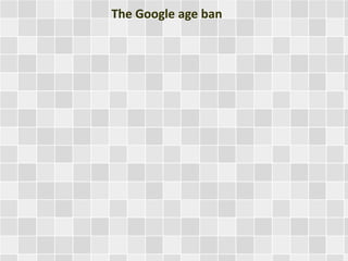 The Google age ban
 